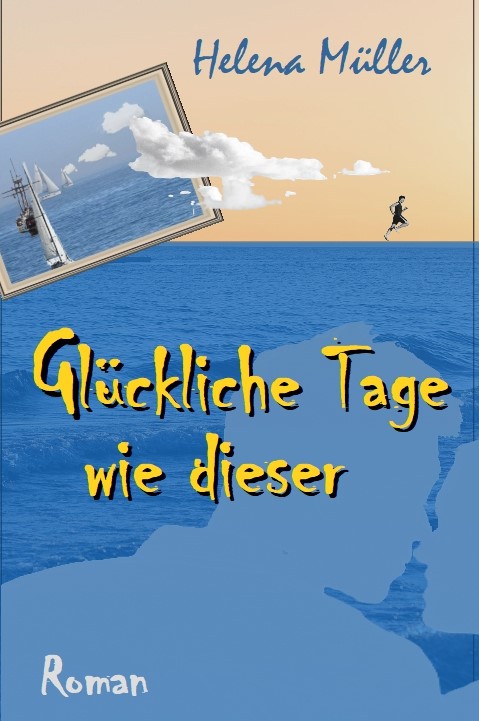 Cover Roman: Glückliche Tage wie dieser, Helena Müller